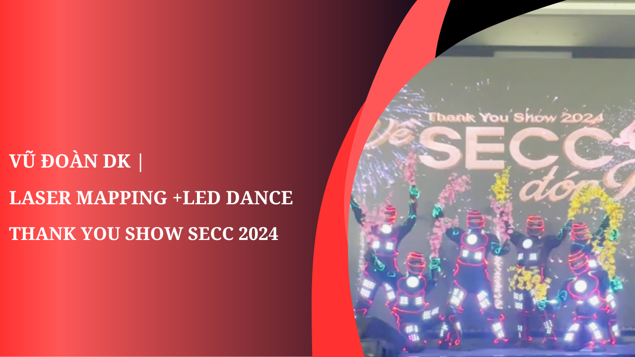 Vũ Đoàn DK Biểu Diễn Laser Mapping Led Dance | SECC